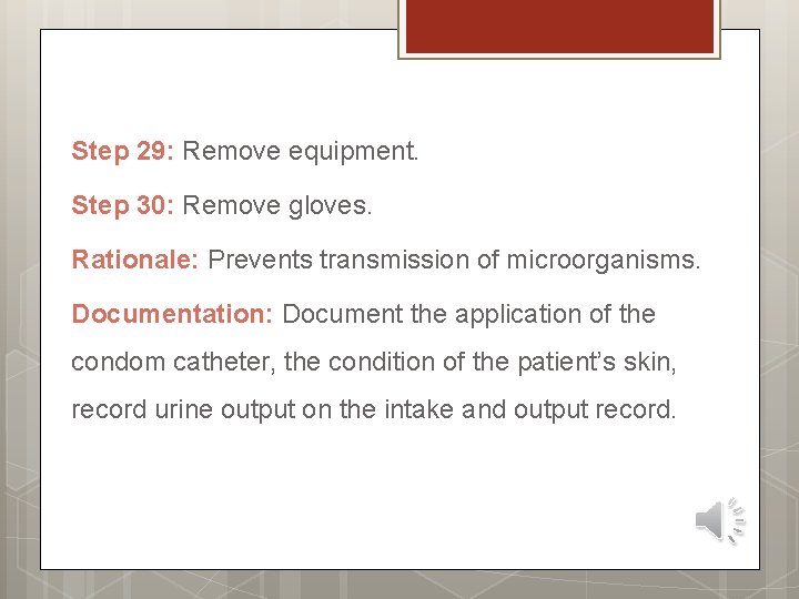 Step 29: Remove equipment. Step 30: Remove gloves. Rationale: Prevents transmission of microorganisms. Documentation: