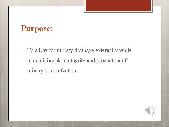 Purpose: To allow for urinary drainage externally while maintaining skin integrity and prevention of