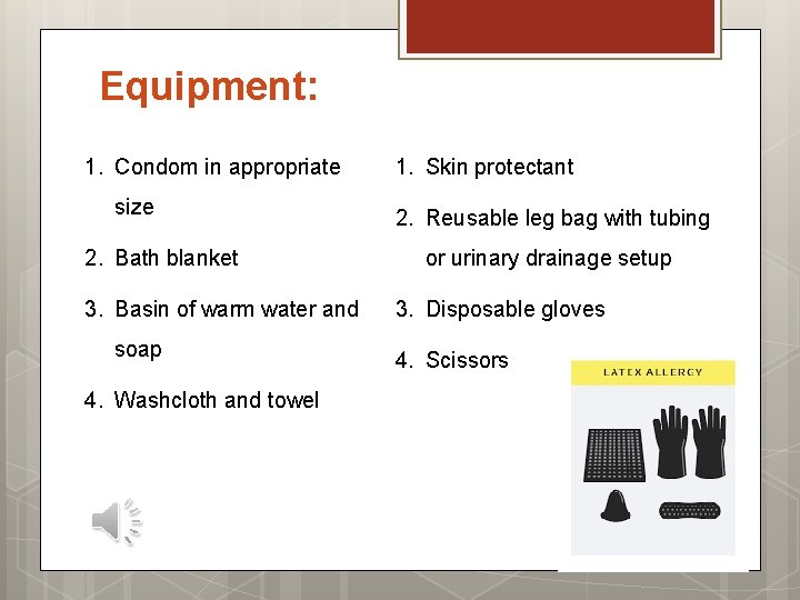 Equipment: 1. Condom in appropriate size 2. Bath blanket 3. Basin of warm water