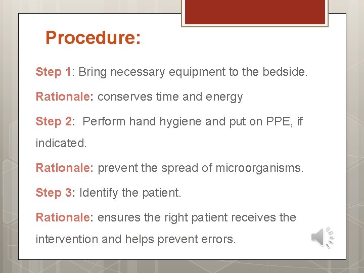 Procedure: Step 1: Bring necessary equipment to the bedside. Rationale: conserves time and energy