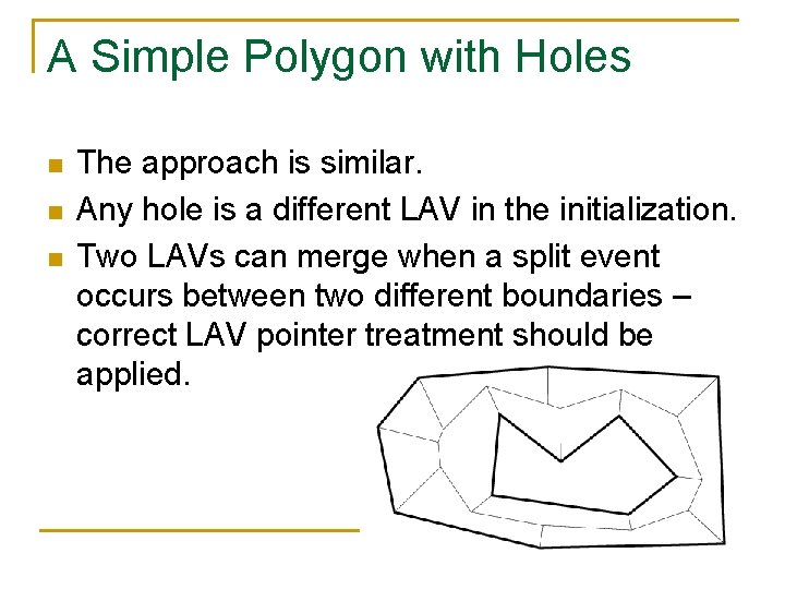 A Simple Polygon with Holes n n n The approach is similar. Any hole