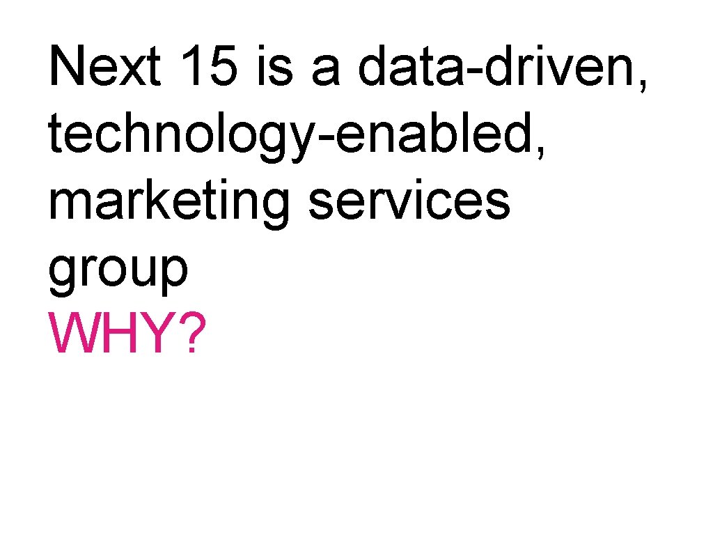 Next 15 is a data-driven, technology-enabled, marketing services group WHY? 