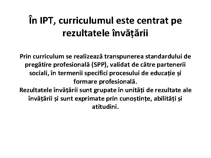 În IPT, curriculumul este centrat pe rezultatele învățării Prin curriculum se realizează transpunerea standardului