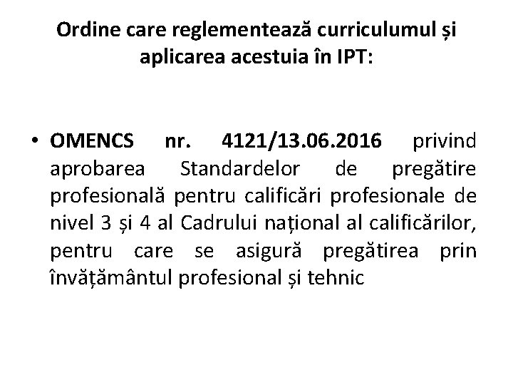 Ordine care reglementează curriculumul și aplicarea acestuia în IPT: • OMENCS nr. 4121/13. 06.