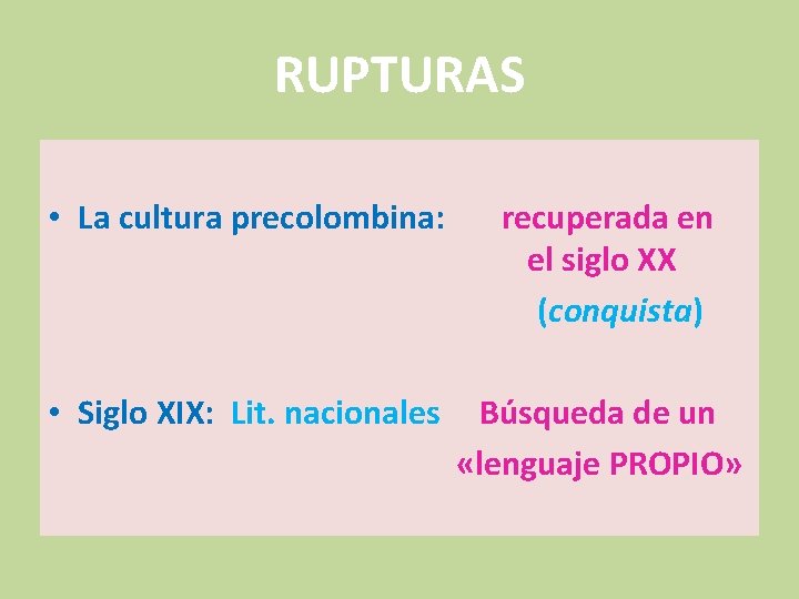 RUPTURAS • La cultura precolombina: recuperada en el siglo XX (conquista) • Siglo XIX: