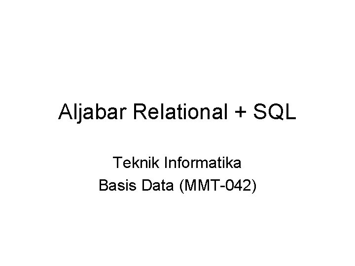 Aljabar Relational + SQL Teknik Informatika Basis Data (MMT-042) 