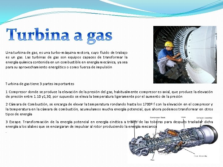 Una turbina de gas, es una turbo-máquina motora, cuyo fluido de trabajo es un