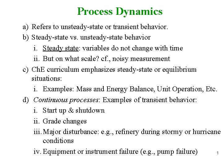 Process Dynamics a) Refers to unsteady-state or transient behavior. b) Steady-state vs. unsteady-state behavior Process Dynamics a) Refers to unsteady-state or transient behavior. b) Steady-state vs. unsteady-state behavior