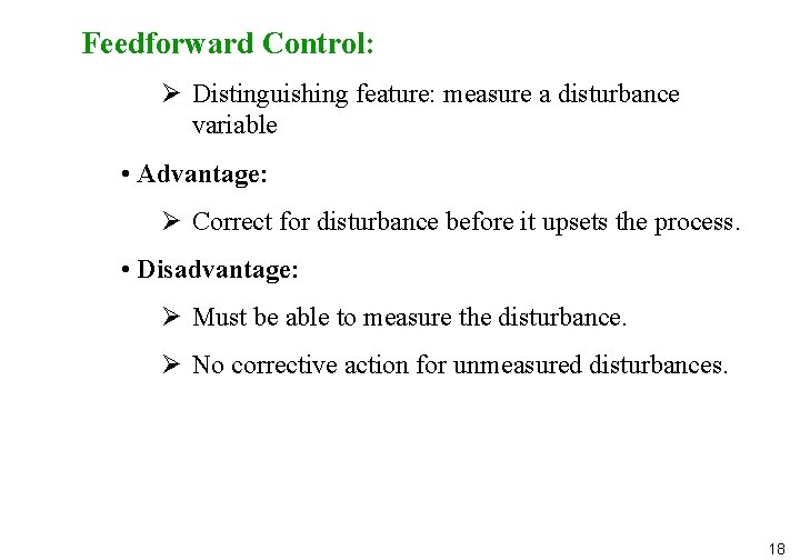 Feedforward Control: Ø Distinguishing feature: measure a disturbance variable • Advantage: Ø Correct for Feedforward Control: Ø Distinguishing feature: measure a disturbance variable • Advantage: Ø Correct for