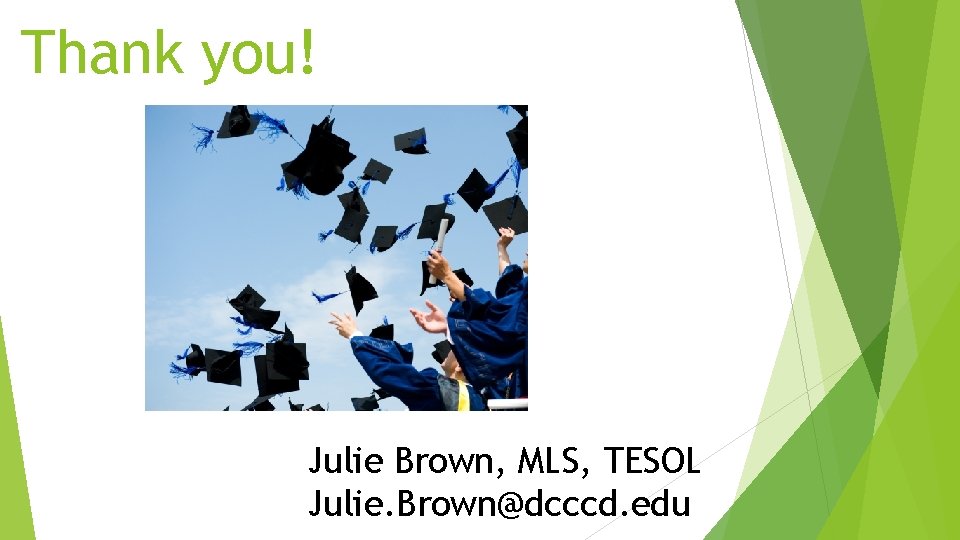 Thank you! Julie Brown, MLS, TESOL Julie. Brown@dcccd. edu 