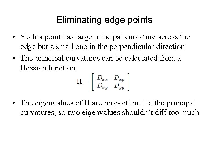Eliminating edge points • Such a point has large principal curvature across the edge Eliminating edge points • Such a point has large principal curvature across the edge