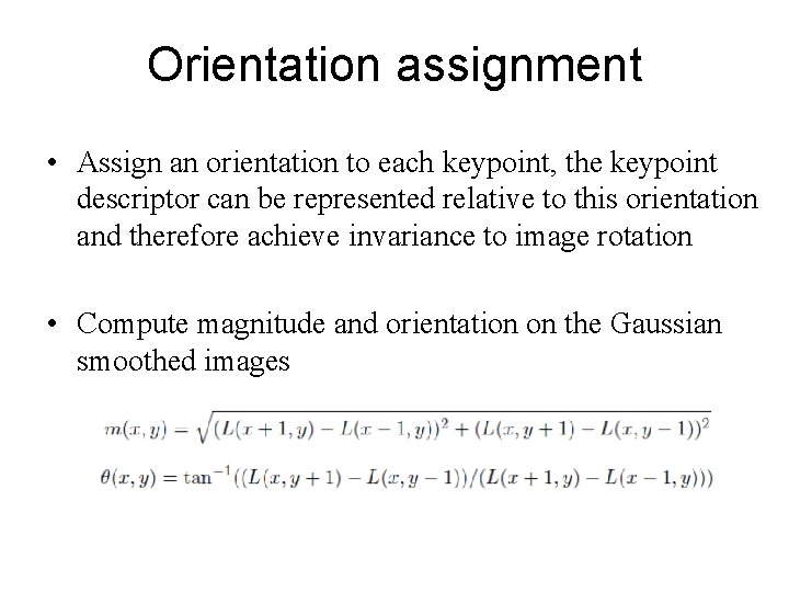 Orientation assignment • Assign an orientation to each keypoint, the keypoint descriptor can be Orientation assignment • Assign an orientation to each keypoint, the keypoint descriptor can be