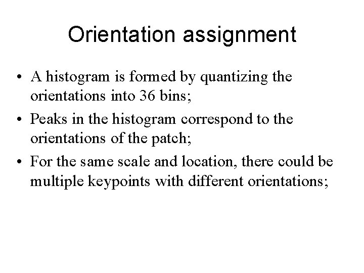 Orientation assignment • A histogram is formed by quantizing the orientations into 36 bins; Orientation assignment • A histogram is formed by quantizing the orientations into 36 bins;