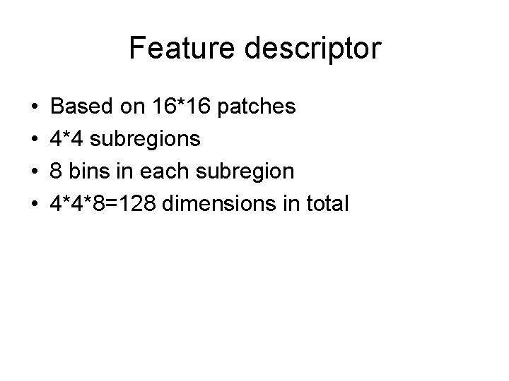 Feature descriptor • • Based on 16*16 patches 4*4 subregions 8 bins in each Feature descriptor • • Based on 16*16 patches 4*4 subregions 8 bins in each