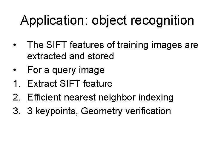 Application: object recognition • The SIFT features of training images are extracted and stored Application: object recognition • The SIFT features of training images are extracted and stored