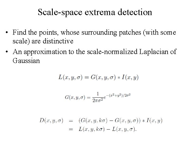 Scale-space extrema detection • Find the points, whose surrounding patches (with some scale) are Scale-space extrema detection • Find the points, whose surrounding patches (with some scale) are