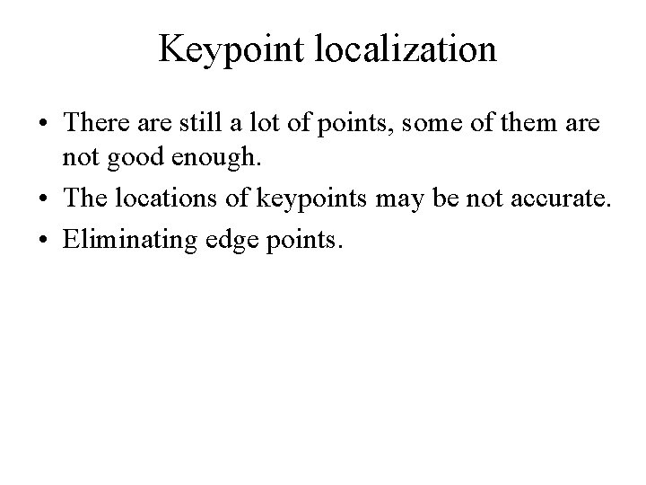 Keypoint localization • There are still a lot of points, some of them are Keypoint localization • There are still a lot of points, some of them are