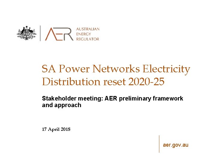 SA Power Networks Electricity Distribution reset 2020 -25 Stakeholder meeting: AER preliminary framework and