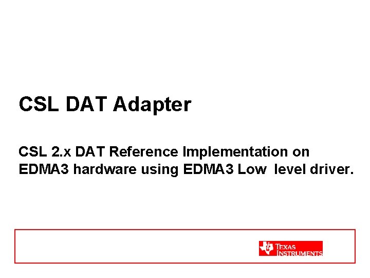 CSL DAT Adapter CSL 2. x DAT Reference Implementation on EDMA 3 hardware using