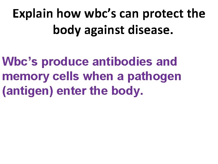 Explain how wbc’s can protect the body against disease. Wbc’s produce antibodies and memory
