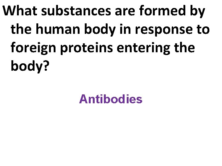 What substances are formed by the human body in response to foreign proteins entering