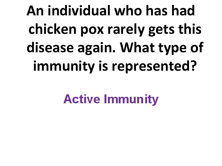 An individual who has had chicken pox rarely gets this disease again. What type