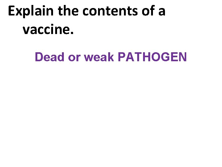 Explain the contents of a vaccine. Dead or weak PATHOGEN 