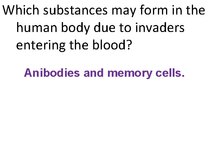 Which substances may form in the human body due to invaders entering the blood?