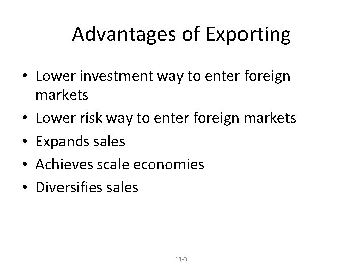 Advantages of Exporting • Lower investment way to enter foreign markets • Lower risk