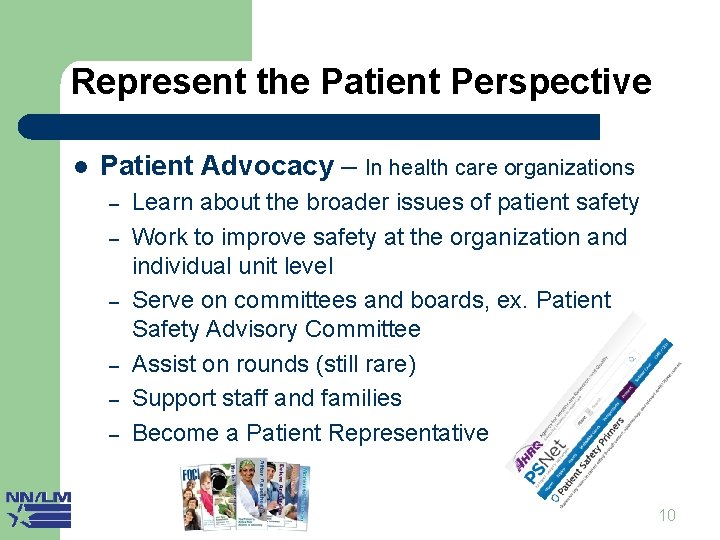 Represent the Patient Perspective l Patient Advocacy – In health care organizations – –