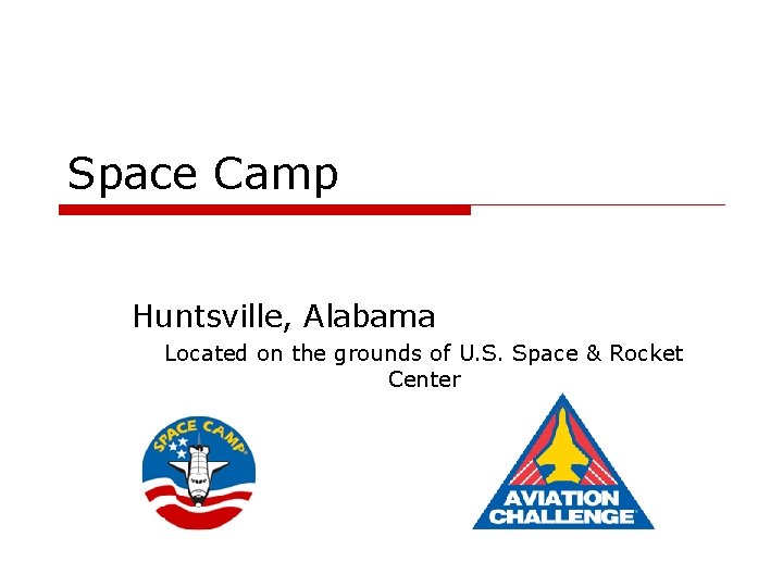 Space Camp Huntsville, Alabama Located on the grounds of U. S. Space & Rocket
