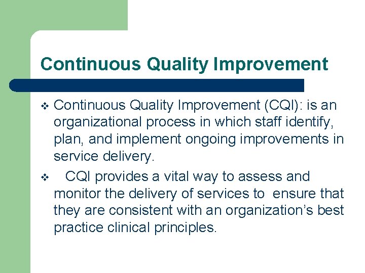 Continuous Quality Improvement (CQI): is an organizational process in which staff identify, plan, and