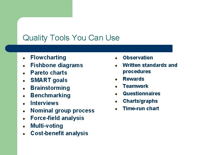 Quality Tools You Can Use l l l Flowcharting Fishbone diagrams Pareto charts SMART