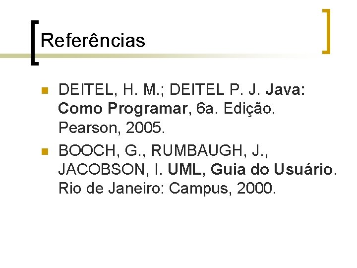 Referências n n DEITEL, H. M. ; DEITEL P. J. Java: Como Programar, 6