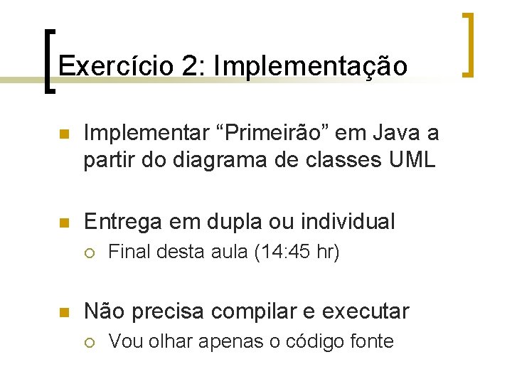 Exercício 2: Implementação n Implementar “Primeirão” em Java a partir do diagrama de classes