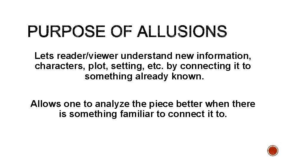Lets reader/viewer understand new information, characters, plot, setting, etc. by connecting it to something