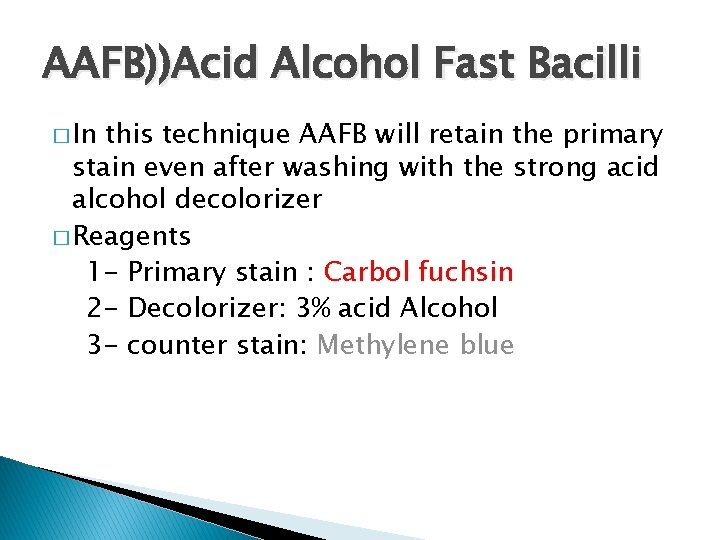 AAFB))Acid Alcohol Fast Bacilli � In this technique AAFB will retain the primary stain AAFB))Acid Alcohol Fast Bacilli � In this technique AAFB will retain the primary stain