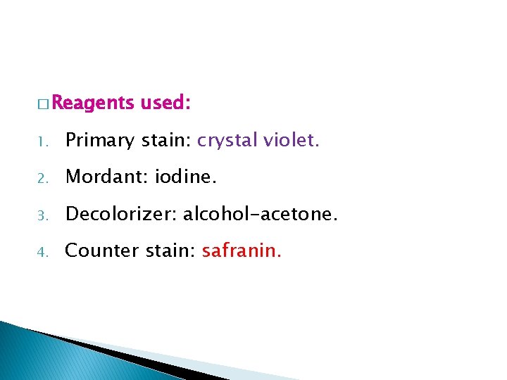 � Reagents used: 1. Primary stain: crystal violet. 2. Mordant: iodine. 3. Decolorizer: alcohol-acetone.