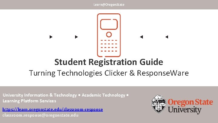 Learn@Oregon. State Student Registration Guide Turning Technologies Clicker & Response. Ware University Information &