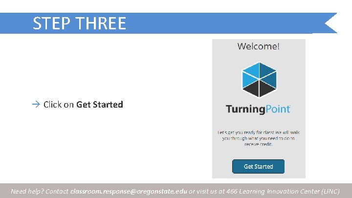 STEP THREE Click on Get Started Need help? Contact classroom. response@oregonstate. edu or visit