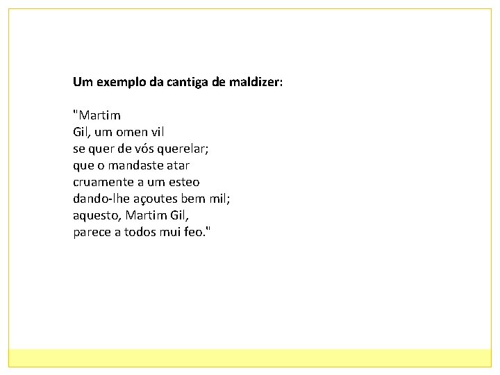 Um exemplo da cantiga de maldizer: "Martim Gil, um omen vil se quer de