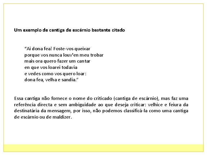 Um exemplo de cantiga de escárnio bastante citado “Ai dona fea! Foste-vos queixar porque
