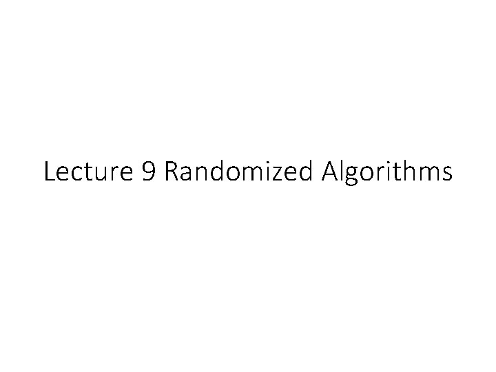 Lecture 9 Randomized Algorithms 