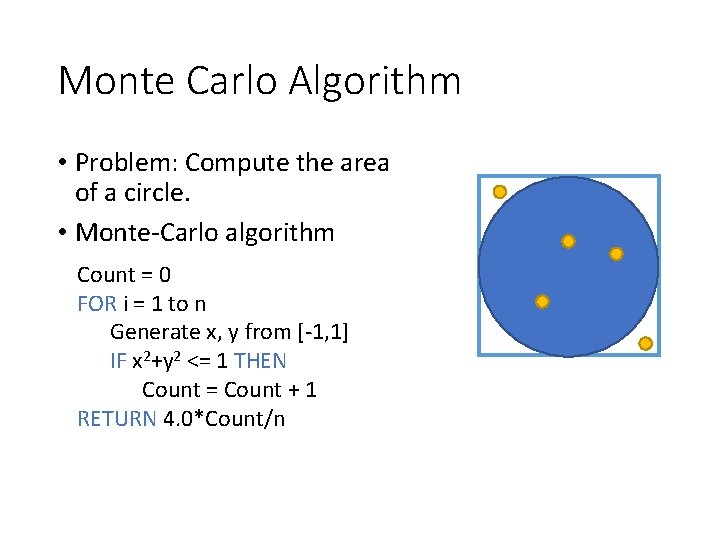 Monte Carlo Algorithm • Problem: Compute the area of a circle. • Monte-Carlo algorithm