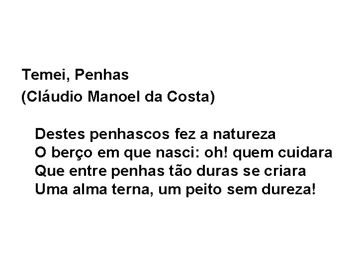 Temei, Penhas (Cláudio Manoel da Costa) Destes penhascos fez a natureza O berço em