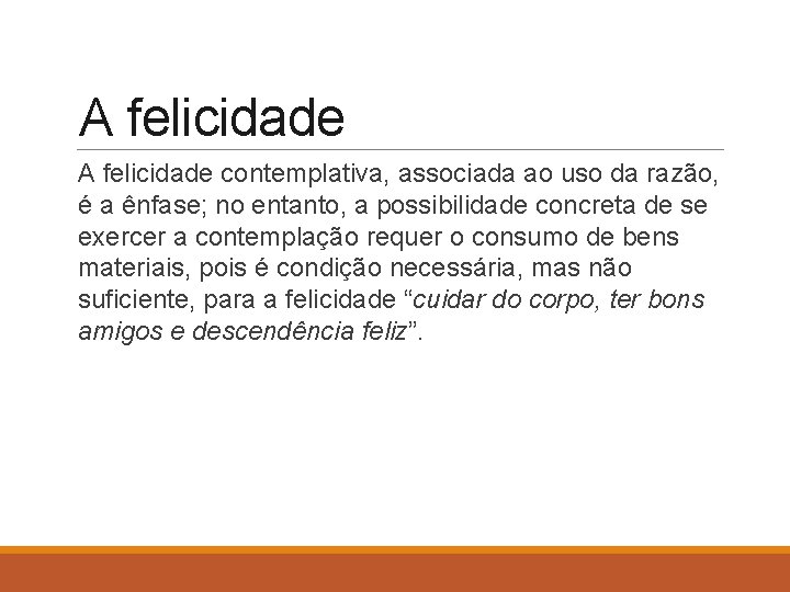 A felicidade contemplativa, associada ao uso da razão, é a ênfase; no entanto, a