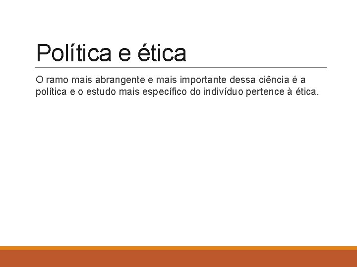 Política e ética O ramo mais abrangente e mais importante dessa ciência é a