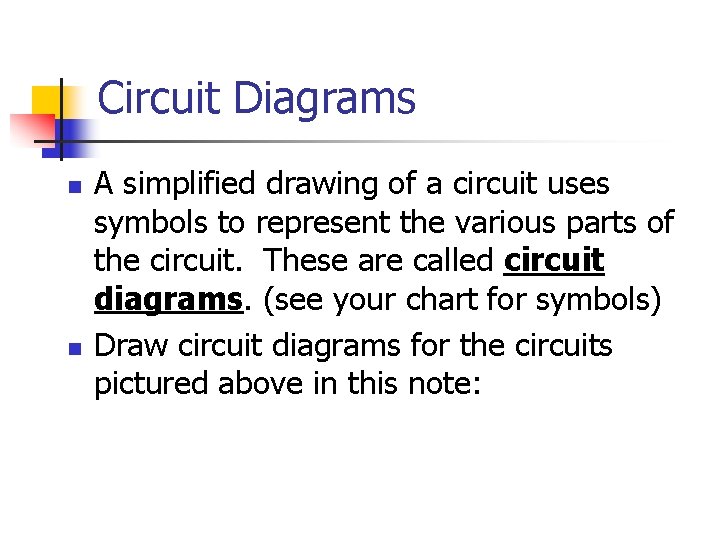 Circuit Diagrams n n A simplified drawing of a circuit uses symbols to represent