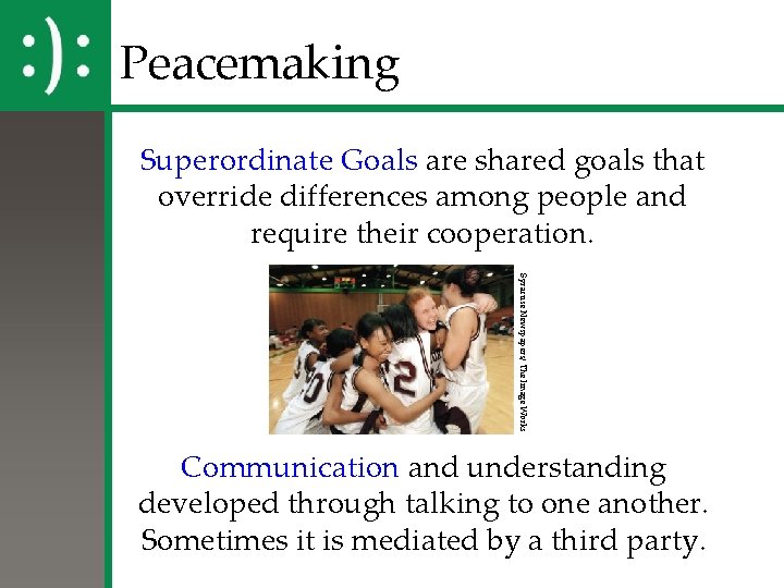 Peacemaking Superordinate Goals are shared goals that override differences among people and require their