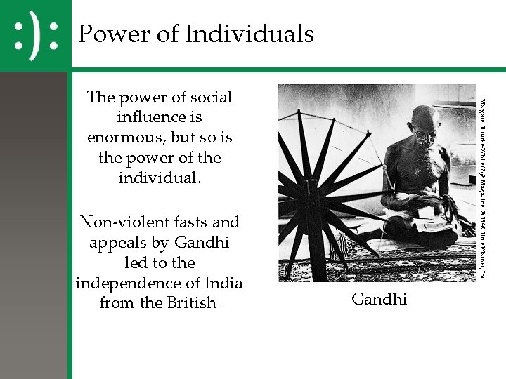 Power of Individuals Non-violent fasts and appeals by Gandhi led to the independence of